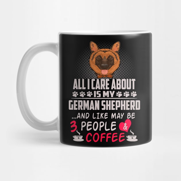 All I Care About Is My German Shepherd And Like May Be 3 People And Coffee by Uris